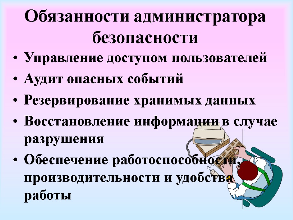 Обязанности администратора безопасности Управление доступом пользователей Аудит опасных событий Резервирование хранимых данных Восстановление информации